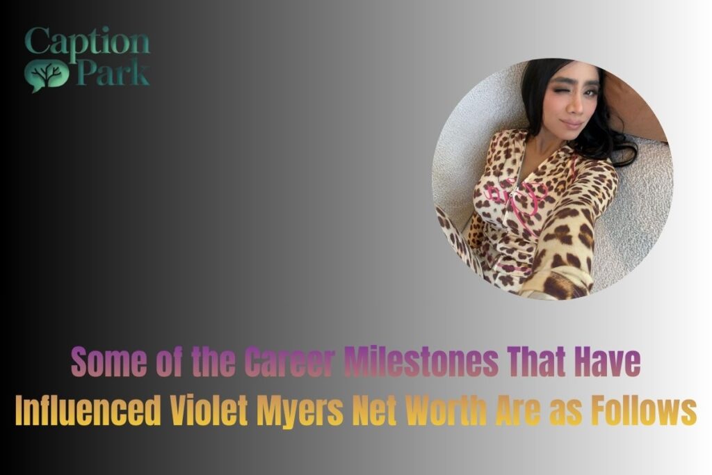 Some of the Career Milestones That Have Influenced Violet Myers Net Worth Are as Follows