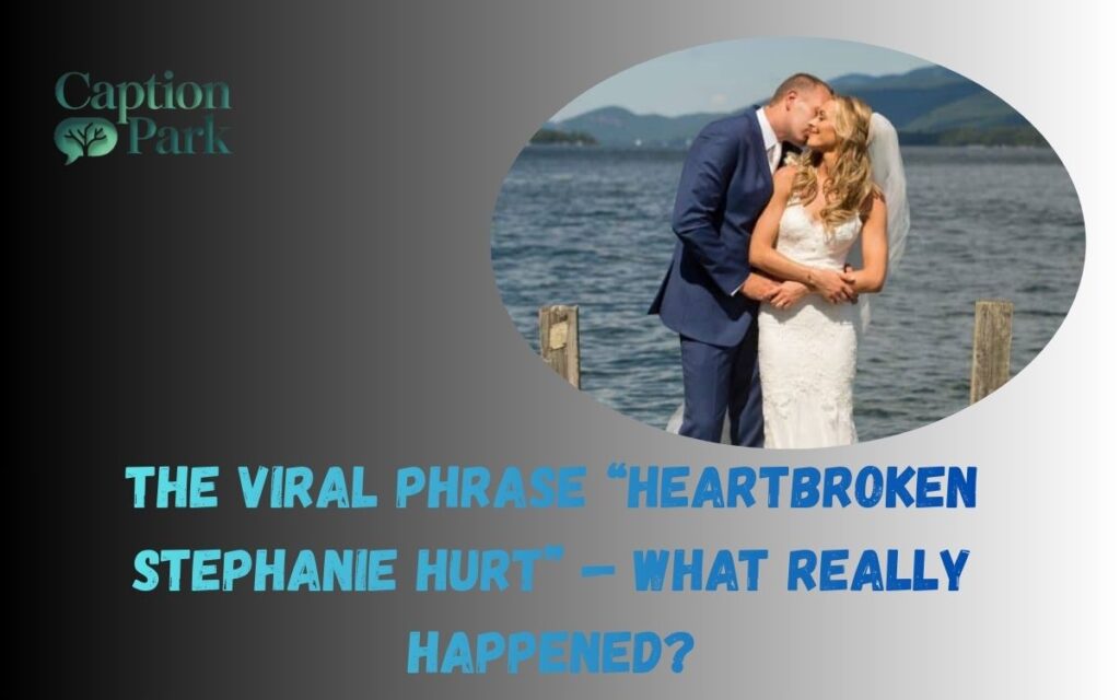 The Viral Phrase “Heartbroken Stephanie Hurt” — What Really Happened