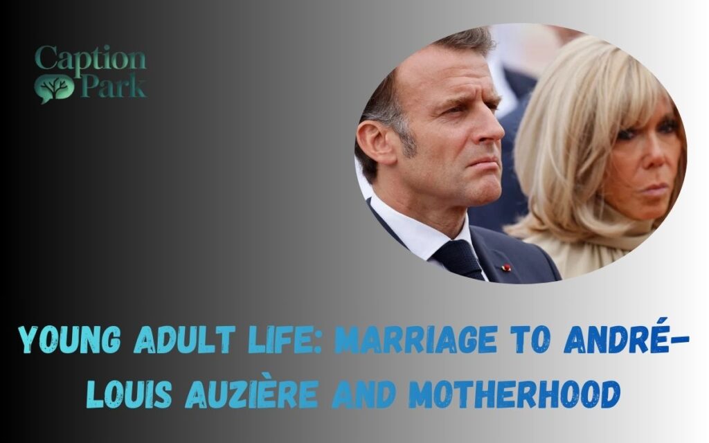 Young Adult Life Marriage to André-Louis Auzière and Motherhood