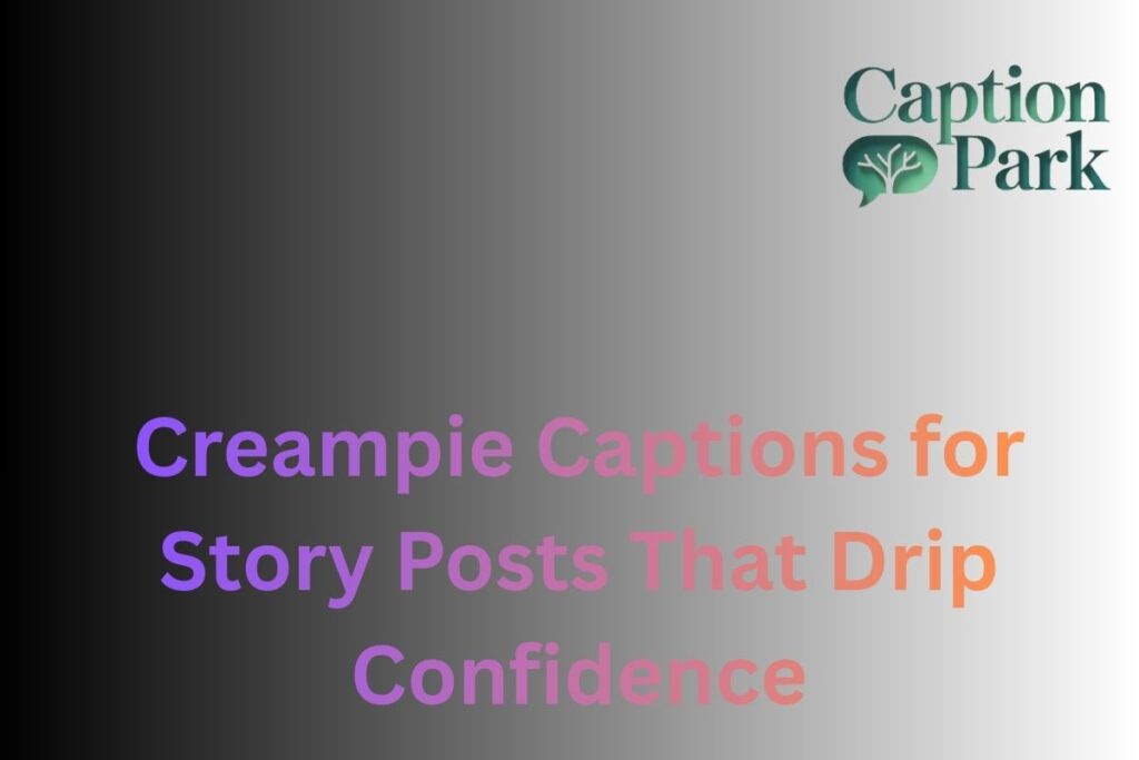 Creampie Captions for Story Posts That Drip Confidence